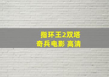 指环王2双塔奇兵电影 高清